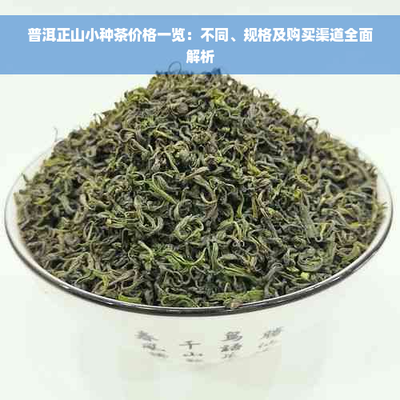 普洱正山小种茶价格一览 不同品牌、规格及购买渠道全面解析